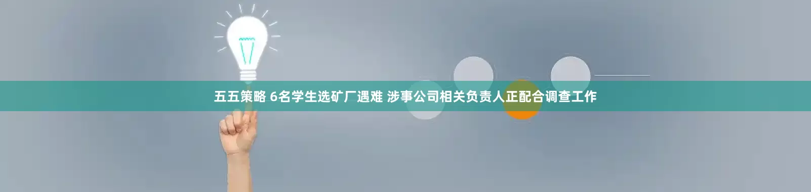 五五策略 6名学生选矿厂遇难 涉事公司相关负责人正配合调查工作