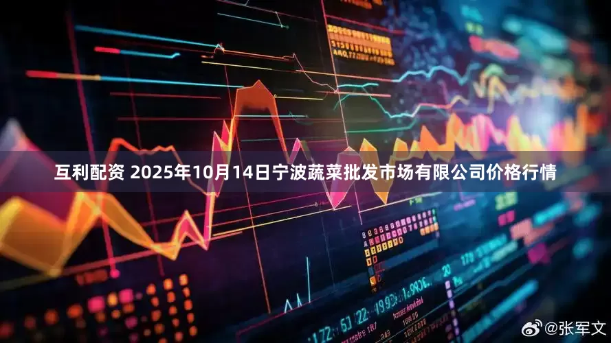 互利配资 2025年10月14日宁波蔬菜批发市场有限公司价格行情