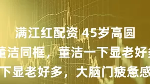 满江红配资 45岁高圆圆和45岁董洁同框，董洁一下显老好多，大脑门疲惫感很重